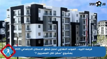 فرصة أخيرة.. الموعد النهائي لحجز شقق الإسكان الاجتماعي 2025 بمشروع “سكن لكل المصريين 7”